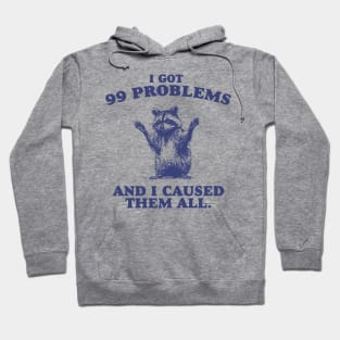 99 Poblems And I Caused Them All - Unisex Hoodie